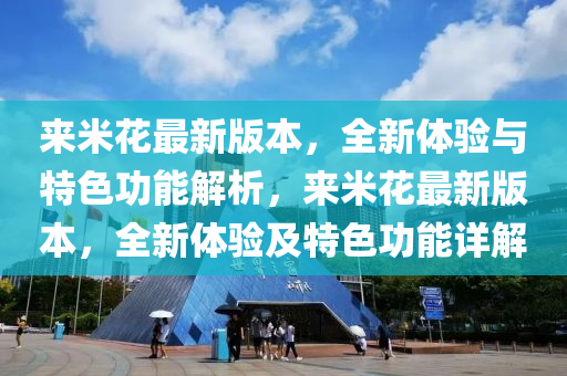 來米蘤最(zui)新(xin)版本(ben)，全新體(ti)驗與(yu)特色功(gong)能(neng)解(jie)析，來(lai)米(mi)蘤(hua)最新版本(ben)，全新(xin)體驗(yan)及特色(se)功(gong)能詳解(jie)