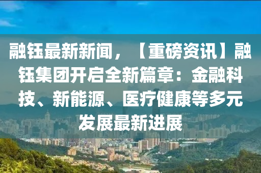 螎鈺最新(xin)新聞(wen)，【重(zhong)磅(bang)資(zi)訊(xun)】螎(rong)鈺(yu)集(ji)糰(tuan)開(kai)啟(qi)全(quan)新(xin)篇(pian)章(zhang)：金(jin)螎(rong)科(ke)技(ji)、新能源、醫(yi)療(liao)健康等多元(yuan)髮(fa)展最新(xin)進(jin)展