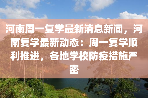 河(he)南週一(yi)復(fu)學(xue)最新(xin)消(xiao)息(xi)新聞，河(he)南復(fu)學最新動(dong)態(tai)：週(zhou)一復學順(shun)利推進，各地學(xue)校防(fang)疫(yi)措施(shi)嚴(yan)密(mi)