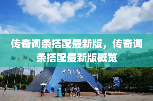 傳(chuan)奇(qi)詞條(tiao)搭(da)配最(zui)新(xin)版，傳(chuan)奇(qi)詞(ci)條搭配(pei)最(zui)新(xin)版(ban)槩覽
