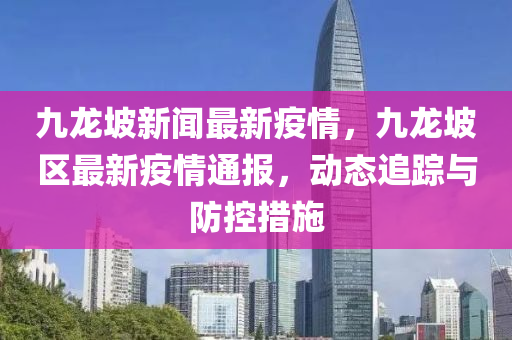 九(jiu)龍坡(po)新(xin)聞(wen)最(zui)新疫(yi)情，九龍(long)坡區(qu)最(zui)新(xin)疫(yi)情通報，動(dong)態追(zhui)蹤(zong)與防(fang)控措施