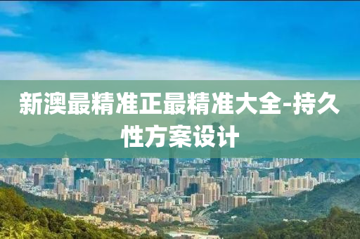 新(xin)澳最精(jing)準(zhun)正(zheng)最(zui)精(jing)準大全-持久(jiu)性方案(an)設計(ji)