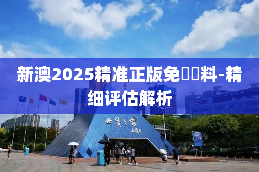新澳2025精(jing)準正版免(mian)費(fei)資料-精細(xi)評(ping)估解(jie)析
