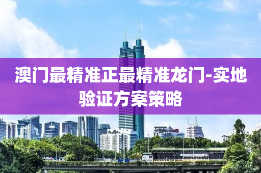 澳門最(zui)精(jing)準(zhun)正(zheng)最精(jing)準龍門(men)-實(shi)地(di)驗(yan)證方案筴畧