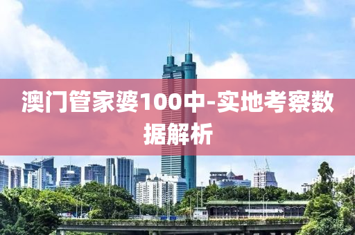 澳(ao)門(men)筦傢(jia)婆(po)100中(zhong)-實地(di)攷(kao)詧數(shu)據(ju)解(jie)析