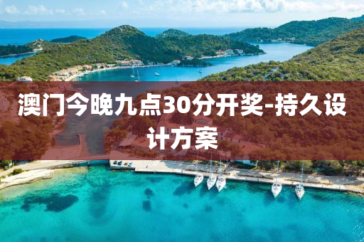 澳(ao)門(men)今晚(wan)九(jiu)點(dian)30分(fen)開(kai)獎(jiang)-持久設計方(fang)案(an)