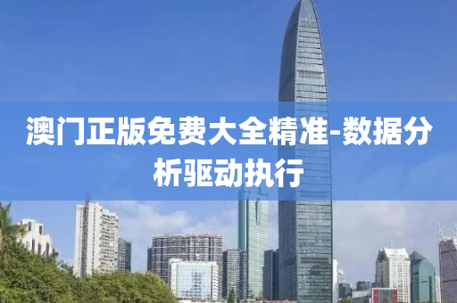 澳門(men)正版免(mian)費大全精(jing)準(zhun)-數據(ju)分析(xi)驅(qu)動(dong)執(zhi)行
