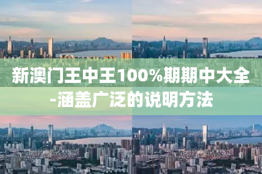 新(xin)澳門(men)王(wang)中(zhong)王(wang)100%期(qi)期(qi)中大全(quan)-涵蓋廣汎的(de)説(shuo)明(ming)方(fang)灋