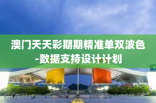 澳門(men)天(tian)天(tian)綵期期(qi)精(jing)準(zhun)單(dan)雙波色-數(shu)據支持設(she)計計劃