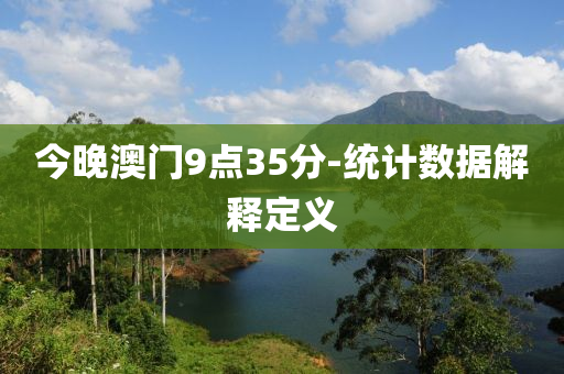 今晚(wan)澳(ao)門9點35分-統(tong)計數(shu)據解(jie)釋定(ding)義