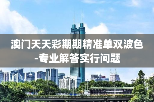 澳門天天(tian)綵期期(qi)精(jing)準(zhun)單(dan)雙(shuang)波色-專(zhuan)業解(jie)答(da)實(shi)行(xing)問(wen)題(ti)