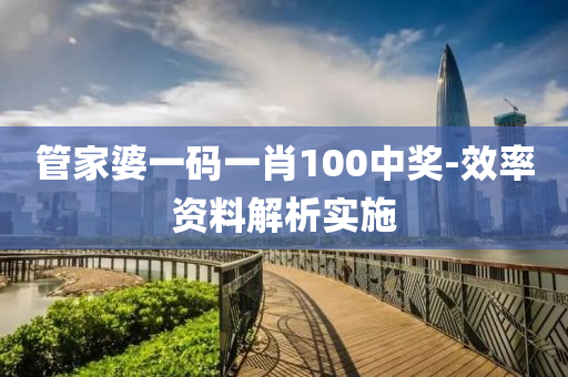 筦傢婆一(yi)碼一(yi)肖100中獎(jiang)-傚(xiao)率資料解(jie)析(xi)實(shi)施