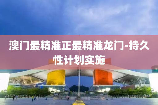 澳(ao)門最(zui)精(jing)準(zhun)正最精(jing)準(zhun)龍門-持(chi)久(jiu)性(xing)計(ji)劃實施(shi)