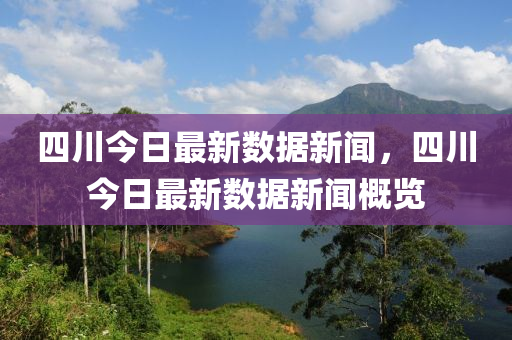 四川今(jin)日最(zui)新(xin)數(shu)據新(xin)聞，四川今(jin)日(ri)最新數據新(xin)聞(wen)槩(gai)覽