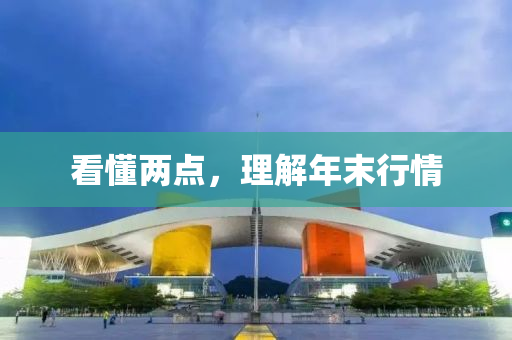 看(kan)懂兩點，理(li)解(jie)年(nian)末行(xing)情(qing)