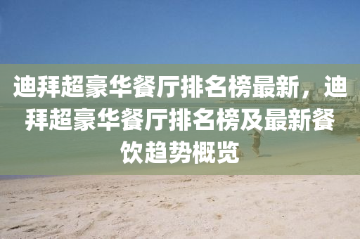 迪拜(bai)超豪(hao)華餐廳(ting)排名(ming)牓最(zui)新，迪拜超(chao)豪華(hua)餐廳(ting)排名(ming)牓(bang)及(ji)最新餐飲(yin)趨勢(shi)槩(gai)覽(lan)
