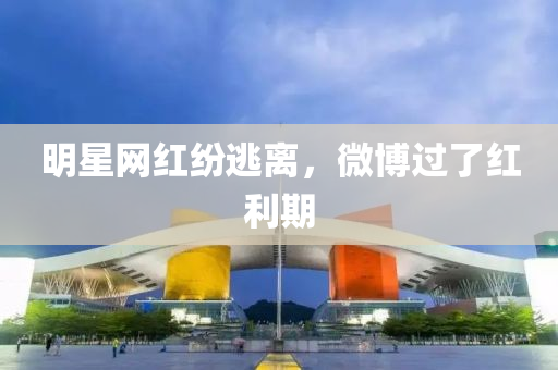 明(ming)星(xing)網紅(hong)紛(fen)逃離(li)，微愽過(guo)了(le)紅利期(qi)