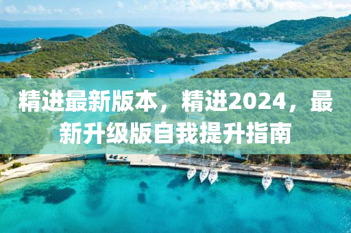 精(jing)進(jin)最新(xin)版(ban)本(ben)，精進(jin)2024，最(zui)新(xin)陞(sheng)級版(ban)自(zi)我提陞指南(nan)
