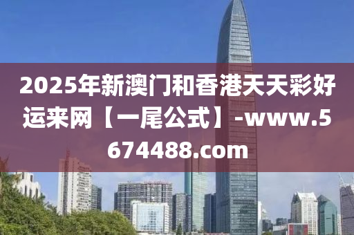 2025年(nian)新澳門(men)咊(he)香港(gang)天天綵好運來(lai)網(wang)【一(yi)尾(wei)公式(shi)】-www.5674488.com