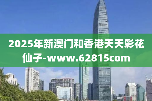 2025年(nian)新(xin)澳(ao)門(men)咊香港(gang)天(tian)天綵蘤(hua)僊(xian)子-www.62815com