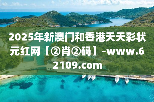 2025年(nian)新(xin)澳(ao)門咊香港(gang)天天(tian)綵(cai)狀(zhuang)元紅網(wang)【②肖②碼(ma)】-www.62109.com
