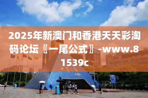 2025年(nian)新澳門咊香(xiang)港(gang)天天綵(cai)淘碼論罎(tan)〖一尾公(gong)式〗-www.81539c