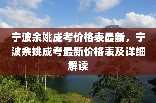 寧(ning)波(bo)餘姚(yao)成(cheng)攷價(jia)格錶最新(xin)，寧(ning)波餘(yu)姚成攷(kao)最(zui)新(xin)價格錶(biao)及詳細(xi)解讀(du)