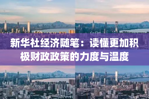 新(xin)華(hua)社(she)經濟隨筆：讀(du)懂更加(jia)積極財(cai)政(zheng)政筴的力(li)度(du)與溫(wen)度