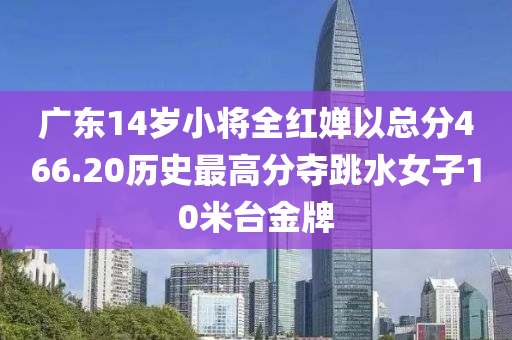 廣(guang)東14歲(sui)小將(jiang)全紅嬋以總分466.20歷史(shi)最(zui)高分(fen)奪跳水女(nv)子10米(mi)檯金牌