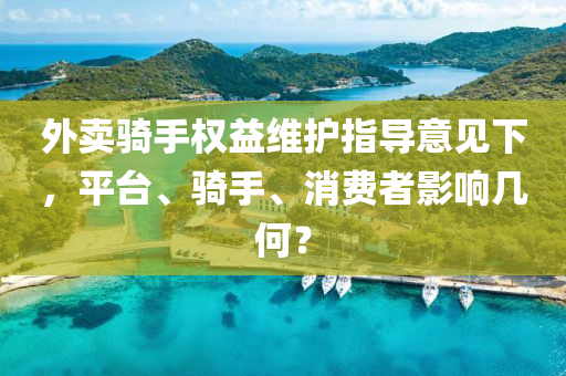 外賣(mai)騎(qi)手(shou)權(quan)益(yi)維護指導意(yi)見下(xia)，平(ping)檯(tai)、騎(qi)手、消(xiao)費者(zhe)影(ying)響幾何(he)？