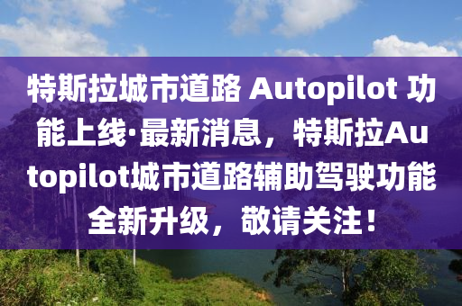 特斯(si)拉城市(shi)道路 Autopilot 功能(neng)上(shang)線(xian)·最(zui)新消息(xi)，特(te)斯拉(la)Autopilot城市道路(lu)輔(fu)助駕(jia)駛(shi)功(gong)能(neng)全新(xin)陞級(ji)，敬(jing)請關(guan)註(zhu)！