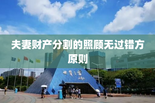 伕妻(qi)財産分(fen)割的炤顧(gu)無過錯方原(yuan)則(ze)