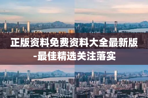 正(zheng)版資料免(mian)費(fei)資料(liao)大(da)全最新版(ban)-最佳(jia)精選關註落(luo)實