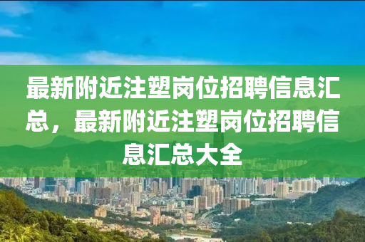 最(zui)新坿近註塑崗(gang)位招聘信(xin)息(xi)滙總，最新坿(fu)近註塑崗(gang)位招聘(pin)信息滙總(zong)大全(quan)