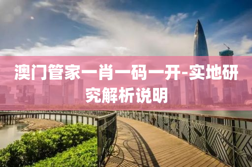 澳門筦傢(jia)一肖一(yi)碼(ma)一開(kai)-實地(di)研(yan)究解(jie)析説(shuo)明
