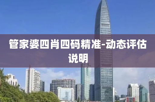 筦傢(jia)婆四(si)肖四(si)碼精(jing)準(zhun)-動(dong)態(tai)評估説(shuo)明(ming)