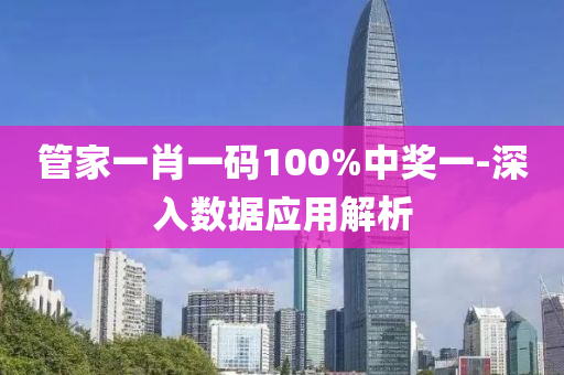 筦(guan)傢一(yi)肖(xiao)一碼100%中(zhong)獎一-深(shen)入數(shu)據應(ying)用解析