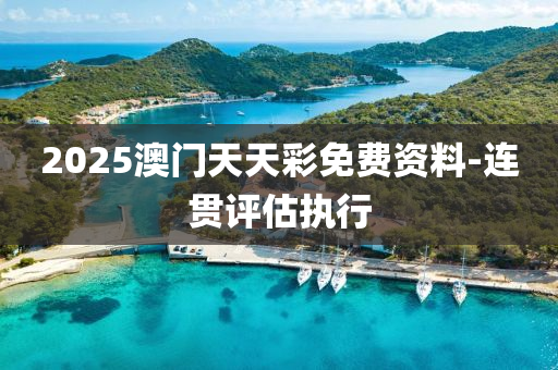 2025澳門(men)天天(tian)綵免(mian)費資料(liao)-連(lian)貫(guan)評估(gu)執(zhi)行