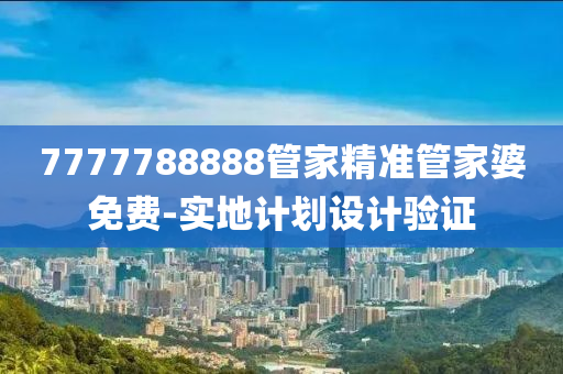 7777788888筦傢(jia)精準(zhun)筦傢(jia)婆免費-實地計劃(hua)設(she)計驗證