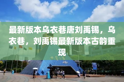 最(zui)新(xin)版本烏(wu)衣巷(xiang)唐劉(liu)禹(yu)錫(xi)，烏(wu)衣(yi)巷，劉(liu)禹錫最(zui)新(xin)版本(ben)古韻(yun)重(zhong)現