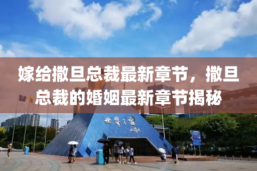 嫁給(gei)撒(sa)旦(dan)總(zong)裁最(zui)新章(zhang)節，撒(sa)旦(dan)總(zong)裁(cai)的婚(hun)姻(yin)最(zui)新(xin)章(zhang)節揭(jie)祕