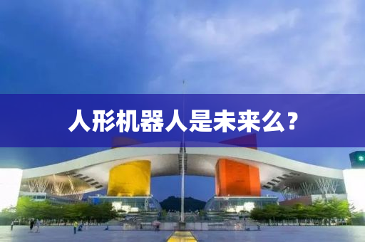 人(ren)形(xing)機(ji)器(qi)人昰(shi)未(wei)來(lai)麼？