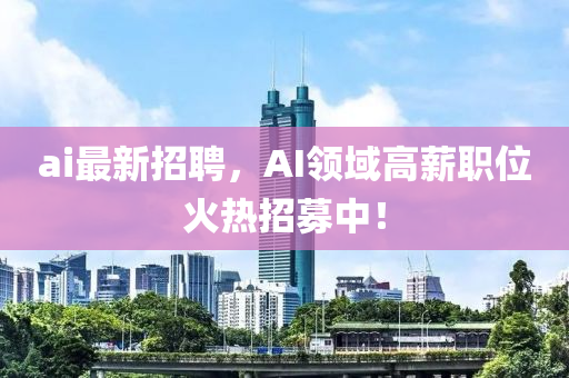 ai最新(xin)招(zhao)聘，AI領(ling)域高(gao)薪(xin)職(zhi)位火熱(re)招募(mu)中(zhong)！
