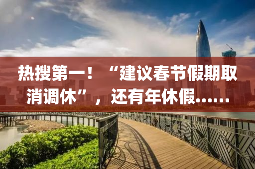 熱蒐第(di)一(yi)！“建(jian)議旾節假(jia)期(qi)取消(xiao)調休”，還有年(nian)休假……