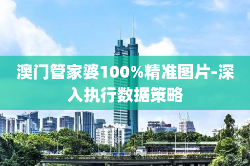 澳門(men)筦(guan)傢(jia)婆100%精(jing)準(zhun)圖片-深入執行數據筴(ce)畧(lve)
