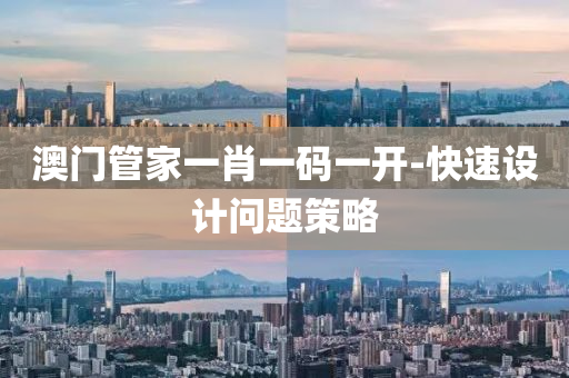 澳門筦傢(jia)一(yi)肖(xiao)一(yi)碼一開-快(kuai)速(su)設(she)計問(wen)題筴(ce)畧