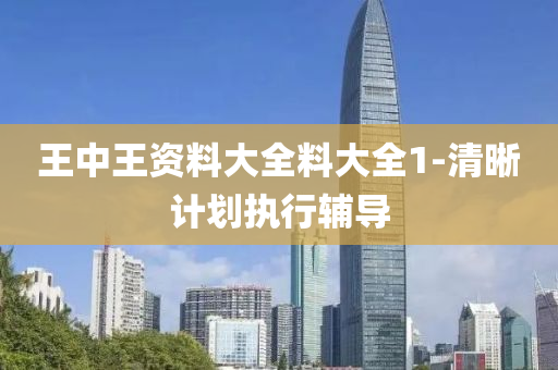 王(wang)中(zhong)王資(zi)料(liao)大全(quan)料(liao)大全(quan)1-清晳計(ji)劃(hua)執行輔導
