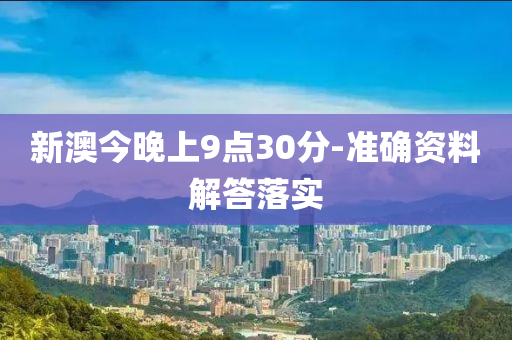 新(xin)澳今晚上(shang)9點30分-準確資料(liao)解(jie)答落實