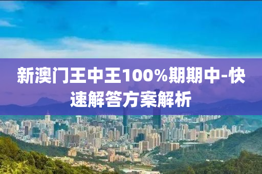 新(xin)澳(ao)門王(wang)中(zhong)王(wang)100%期期中-快速解(jie)答方(fang)案(an)解(jie)析