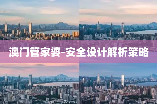 澳門筦傢(jia)婆(po)-安(an)全(quan)設(she)計解(jie)析(xi)筴畧(lve)